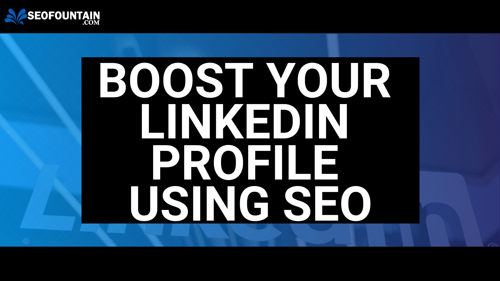 Boost Your LinkedIn Profile Using SEO