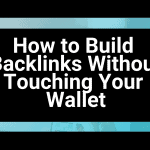 How to Build Backlinks Without Touching Your Wallet
